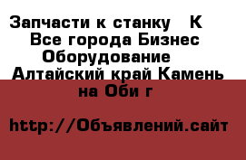 Запчасти к станку 16К20. - Все города Бизнес » Оборудование   . Алтайский край,Камень-на-Оби г.